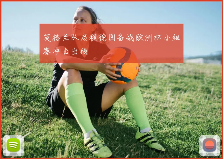 英格兰队启程德国备战欧洲杯小组赛冲击出线